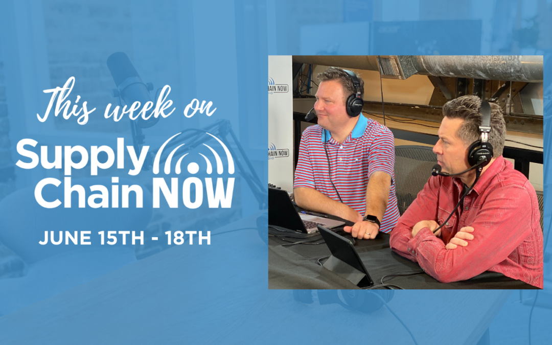 This Week on Supply Chain Now: Week of June 15th-19th